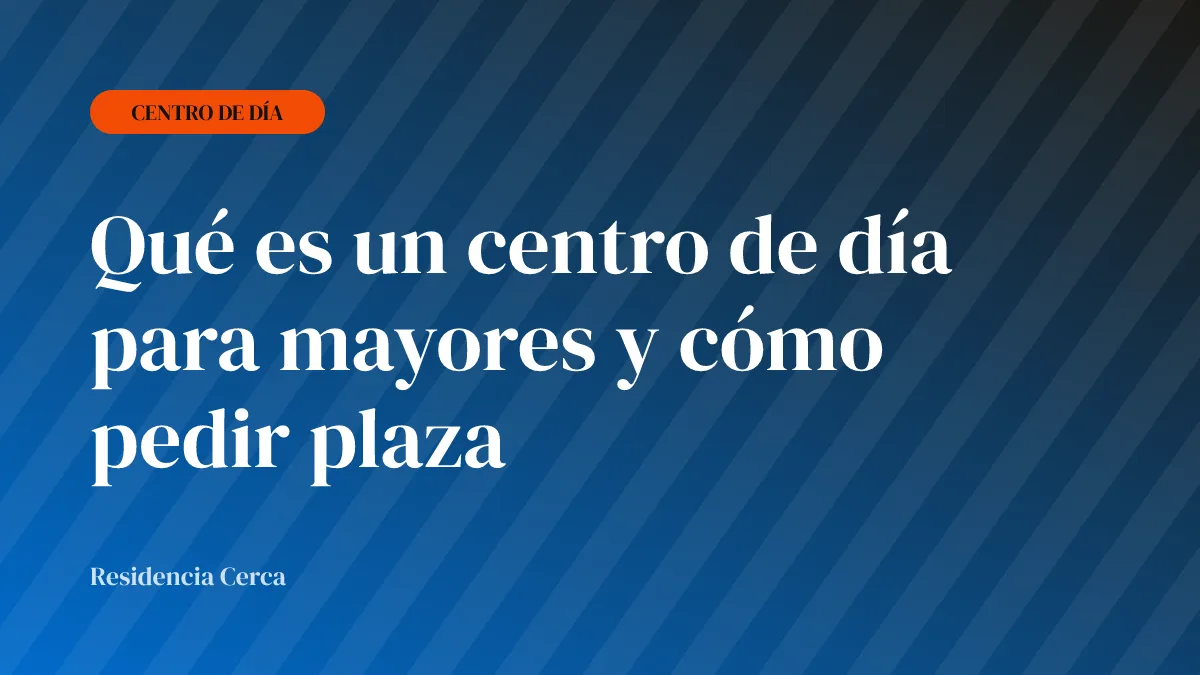 Qué es un centro de día para mayores y cómo pedir plaza